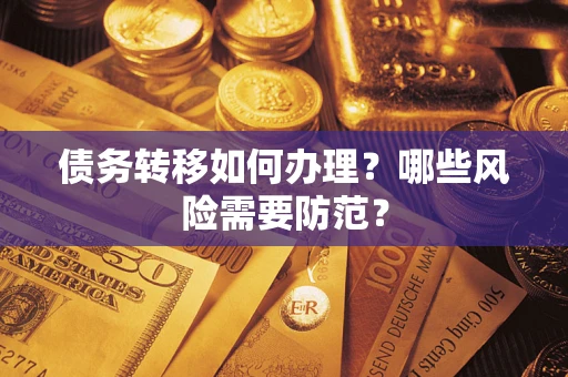 武汉债务转移如何办理？哪些风险需要防范？