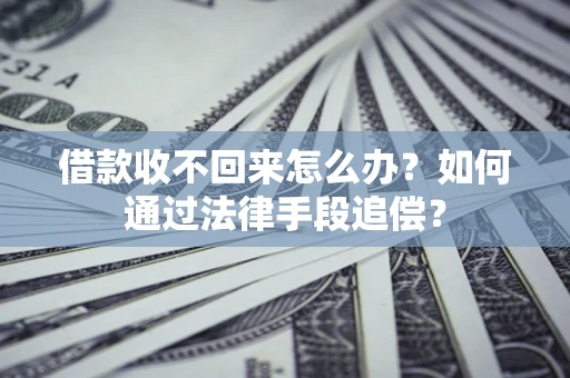 武汉借款收不回来怎么办？如何通过法律手段追偿？