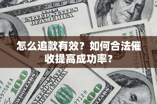 武汉怎么追款有效？如何合法催收提高成功率？