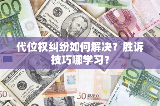 武汉代位权纠纷如何解决？胜诉技巧哪学习？
