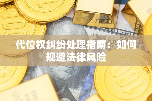 武汉代位权纠纷处理指南：如何规避法律风险