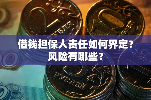 武汉借钱担保人责任如何界定?风险有哪些? 武汉借钱担保人责任如何界定?风险有哪些?