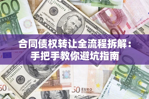 武汉合同债权转让全流程拆解：手把手教你避坑指南