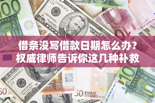 武汉借条没写借款日期怎么办？权威律师告诉你这几种补救方法！