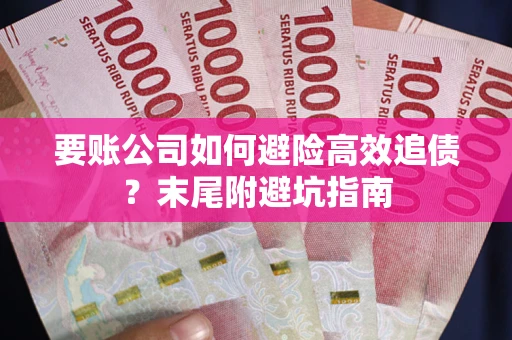 武汉要账公司如何避险高效追债？末尾附避坑指南