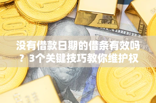 武汉没有借款日期的借条有效吗？3个关键技巧教你维护权益