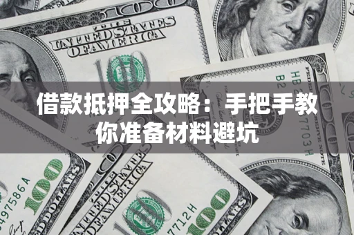 武汉借款抵押全攻略：手把手教你准备材料避坑