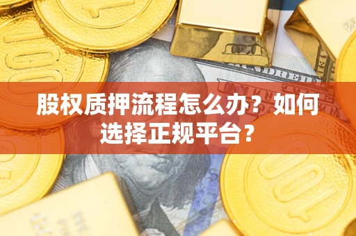 武汉股权质押流程怎么办？如何选择正规平台？