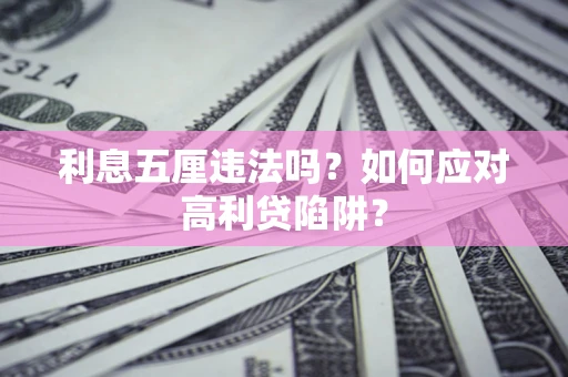武汉利息五厘违法吗？如何应对高利贷陷阱？