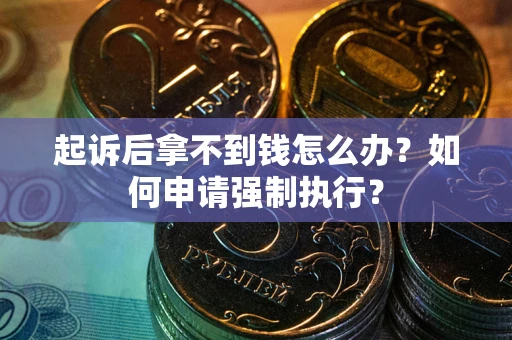 武汉起诉后拿不到钱怎么办？如何申请强制执行？