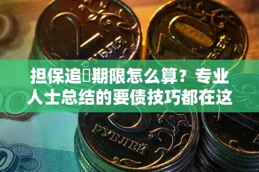 武汉担保追償期限怎么算？专业人士总结的要债技巧都在这里了