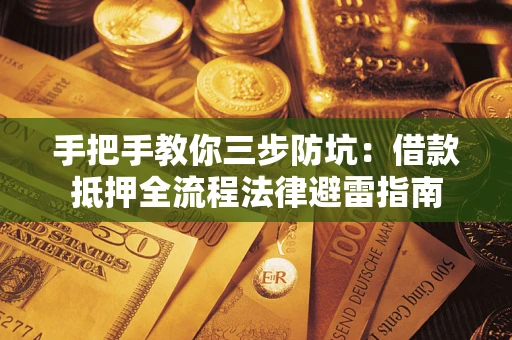 武汉手把手教你三步防坑：借款抵押全流程法律避雷指南