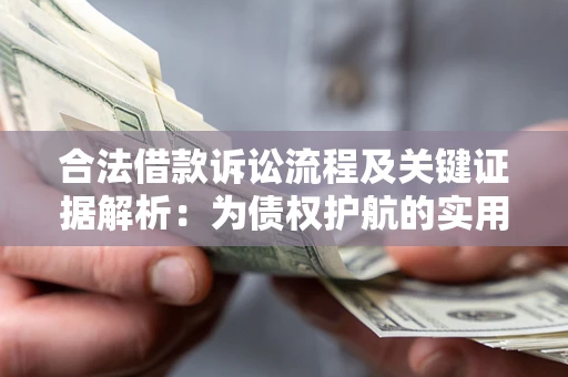 武汉合法借款诉讼流程及关键证据解析：为债权护航的实用指南