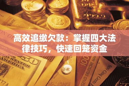 武汉高效追缴欠款：掌握四大法律技巧，快速回笼资金