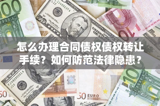 武汉怎么办理合同债权债权转让手续？如何防范法律隐患？
