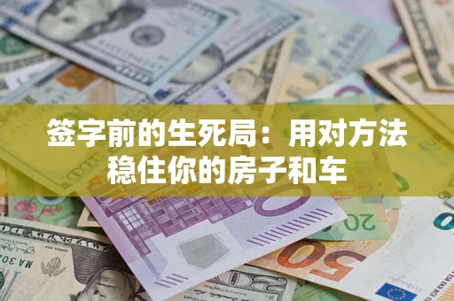 武汉签字前的生死局：用对方法稳住你的房子和车