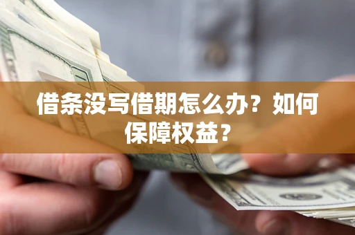 武汉借条没写借期怎么办？如何保障权益？