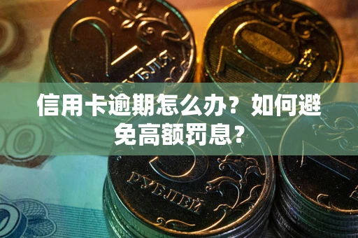 武汉信用卡逾期怎么办？如何避免高额罚息？