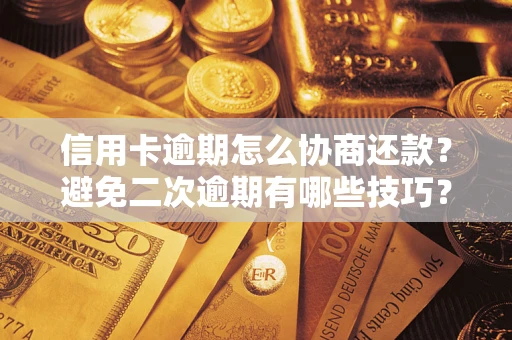 武汉信用卡逾期怎么协商还款？避免二次逾期有哪些技巧？