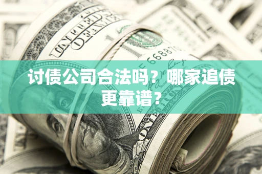 武汉讨债公司合法吗？哪家追债更靠谱？