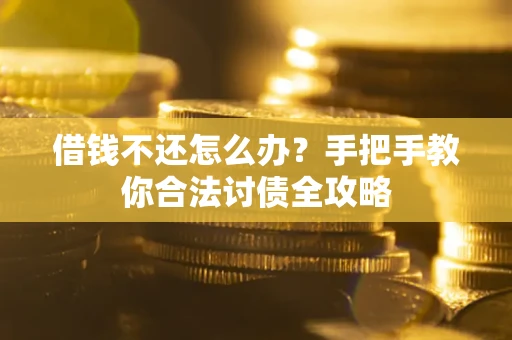 武汉借钱不还怎么办？手把手教你合法讨债全攻略