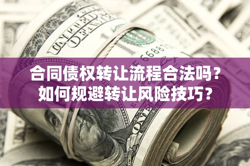 武汉合同债权转让流程合法吗？如何规避转让风险技巧？