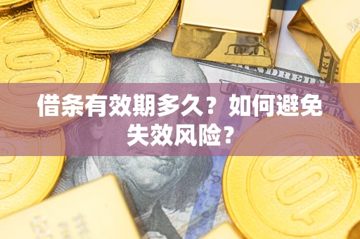 武汉借条有效期多久？如何避免失效风险？