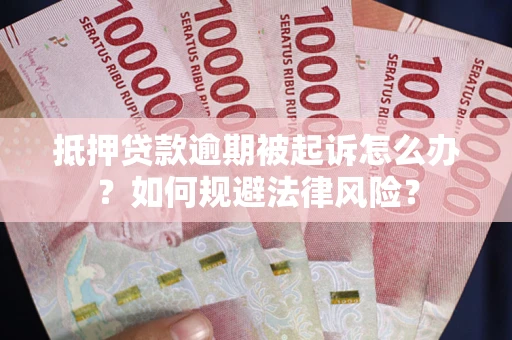 武汉抵押贷款逾期被起诉怎么办？如何规避法律风险？