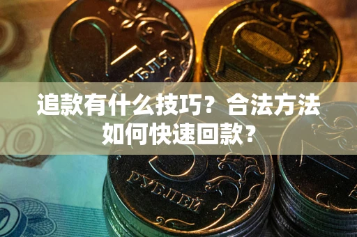 武汉追款有什么技巧？合法方法如何快速回款？