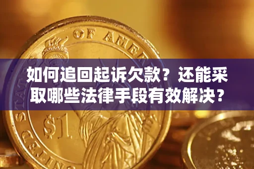 武汉如何追回起诉欠款？还能采取哪些法律手段有效解决？