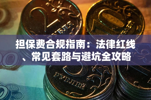武汉担保费合规指南：法律红线、常见套路与避坑全攻略
