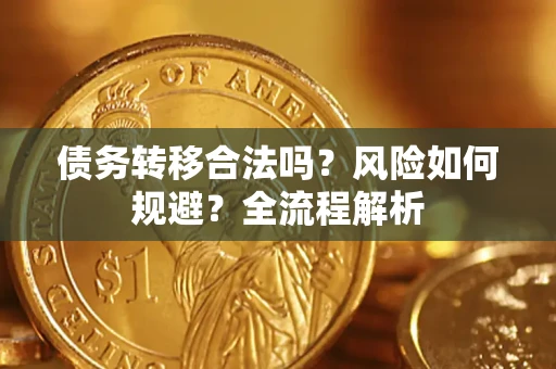 武汉债务转移合法吗？风险如何规避？全流程解析