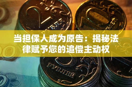 武汉当担保人成为原告：揭秘法律赋予您的追偿主动权