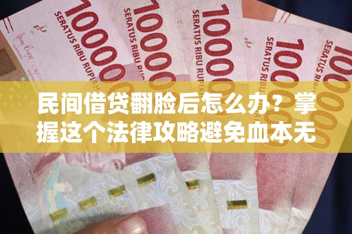 武汉民间借贷翻脸后怎么办？掌握这个法律攻略避免血本无归