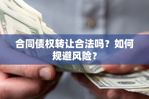 武汉合同债权转让合法吗？如何规避风险？