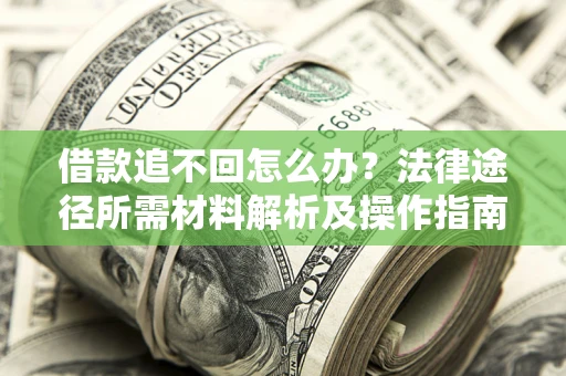 武汉借款追不回怎么办？法律途径所需材料解析及操作指南