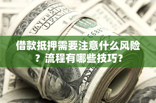 武汉借款抵押需要注意什么风险？流程有哪些技巧？