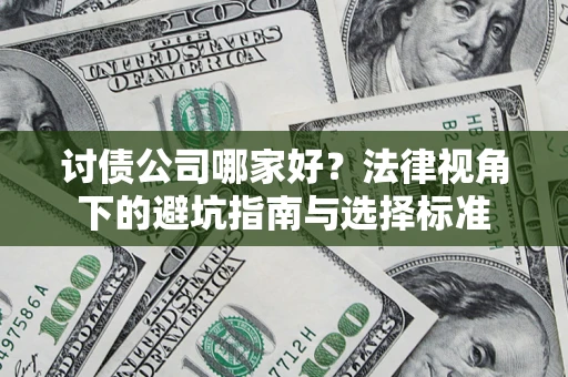 武汉讨债公司哪家好？法律视角下的避坑指南与选择标准