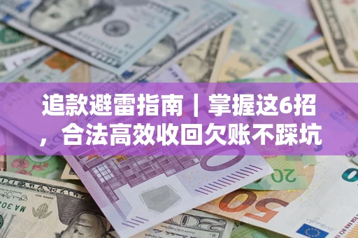 武汉追款避雷指南｜掌握这6招，合法高效收回欠账不踩坑