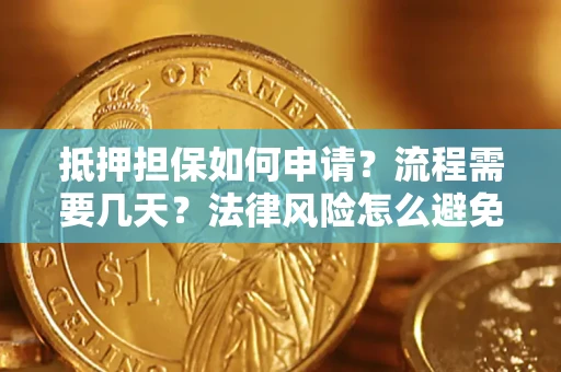 武汉抵押担保如何申请？流程需要几天？法律风险怎么避免？避坑指南