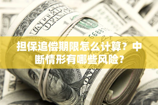 武汉担保追偿期限怎么计算？中断情形有哪些风险？
