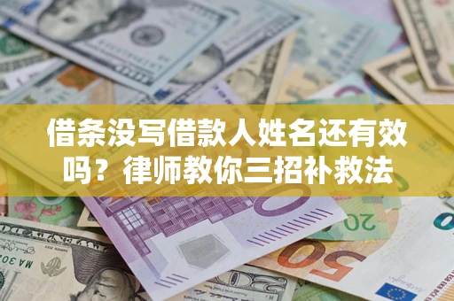 武汉借条没写借款人姓名还有效吗？律师教你三招补救法