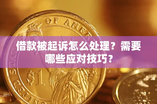 武汉借款被起诉怎么处理？需要哪些应对技巧？