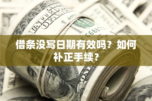 武汉借条没写日期有效吗？如何补正手续？