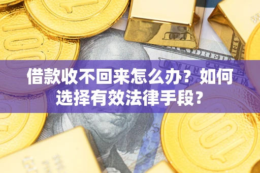 武汉借款收不回来怎么办？如何选择有效法律手段？